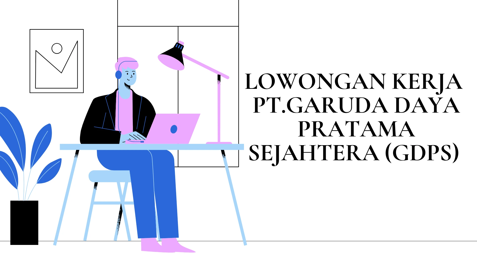 Lowongan Kerja PT Garuda Daya Pratama Sejahtera (GDPS) April 2025